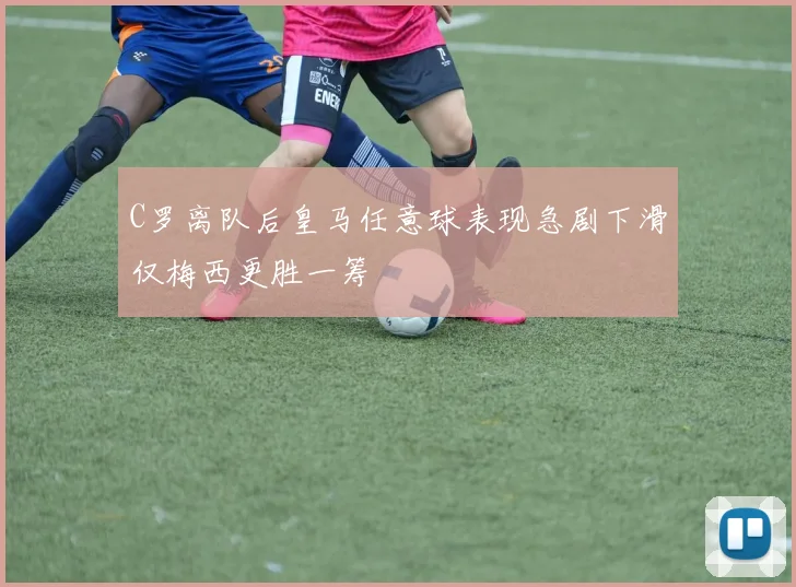 C罗离队后皇马任意球表现急剧下滑仅梅西更胜一筹