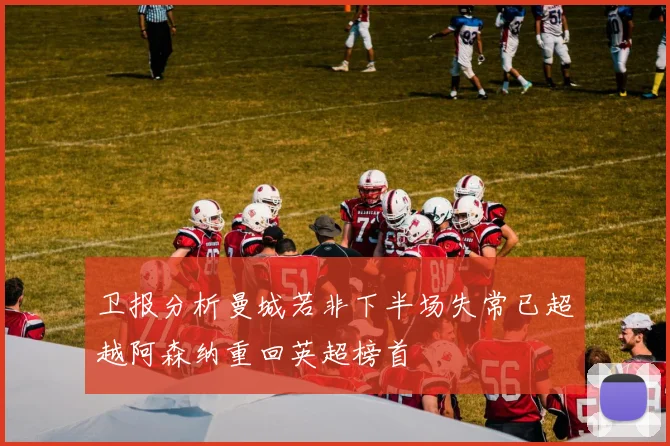 卫报分析曼城若非下半场失常已超越阿森纳重回英超榜首